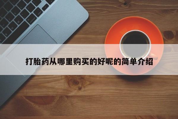 私人医院能买到打胎药打胎药从哪里购买的好呢的简单介绍
