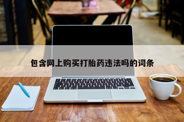 私人医院能买到打胎药包含网上购买打胎药违法吗的词条