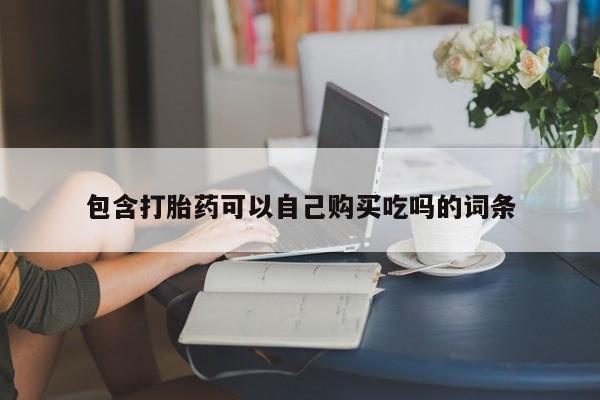 私人医院能买到打胎药包含打胎药可以自己购买吃吗的词条