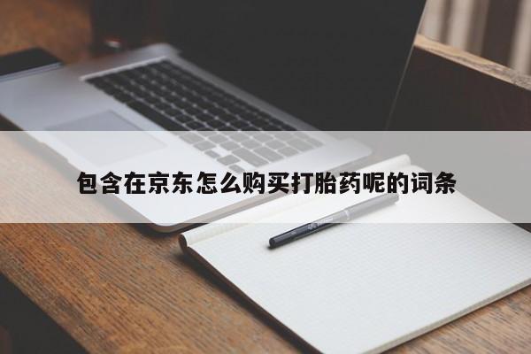 私人医院能买到打胎药包含在京东怎么购买打胎药呢的词条