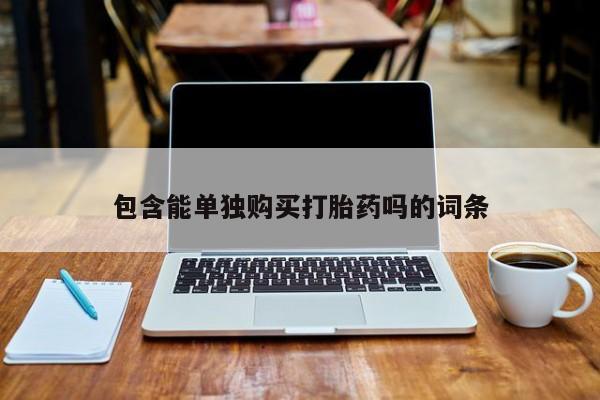私人医院能买到打胎药包含能单独购买打胎药吗的词条