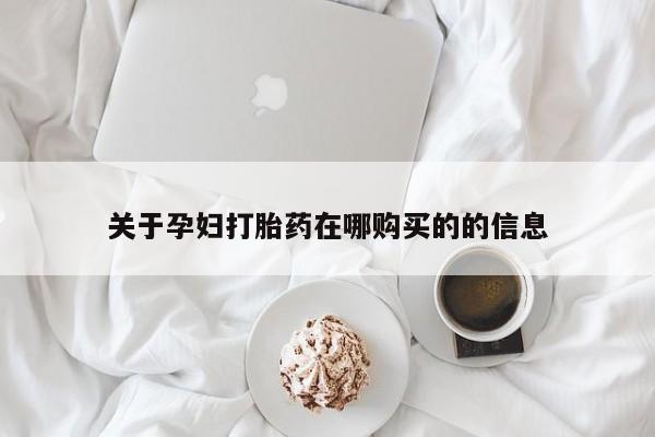 私人医院能买到打胎药关于孕妇打胎药在哪购买的的信息